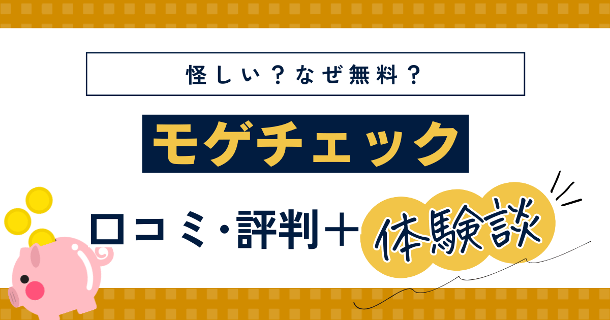 モゲチェックは怪しい？口コミ・評判や筆者体験談をもとにレビュー