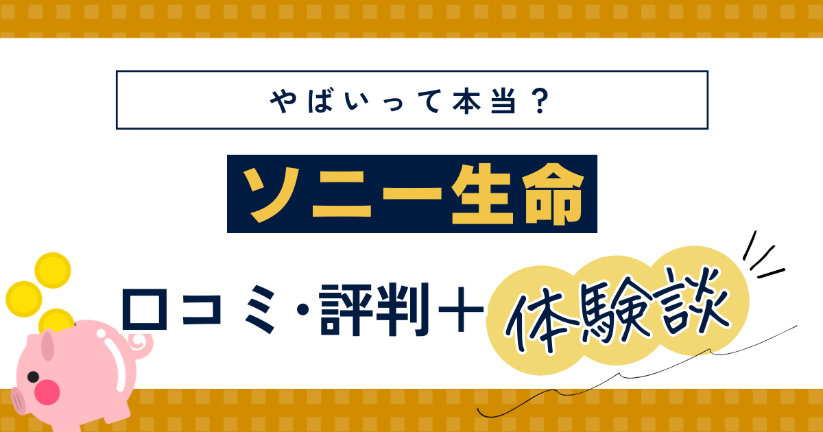 ソニー生命はやばい？騙されたってどういうこと？FPが潜入調査してレビュー【体験談】